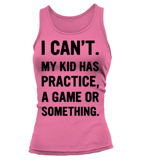 I Cant My Kids Has Practice a Game or Somthing Tank top Woman