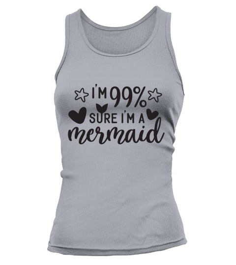 I’m 99% sure I’m a mermaid Tank top Woman
