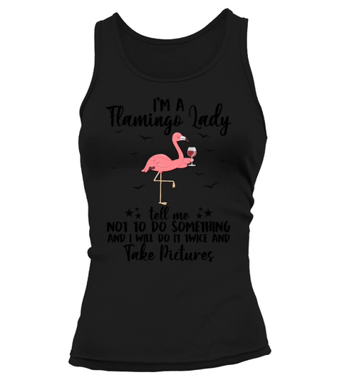 Im A Flamingo Lady Tell Me Not To Do Something Tank top Woman