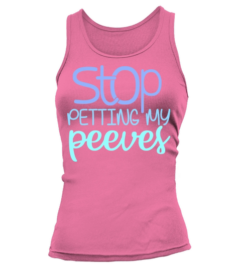 Stop Petting My Peeves Funny Sarcastic Quote Tank top Woman