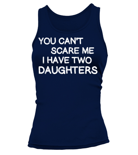 YOU CANT SCARE ME I HAVE TWO DAUGHTERS FATHER DAY Tank top Woman
