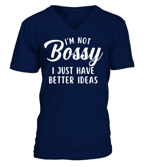 Im Not Bossy I just Have Better Ideas V-Neck T-shirt