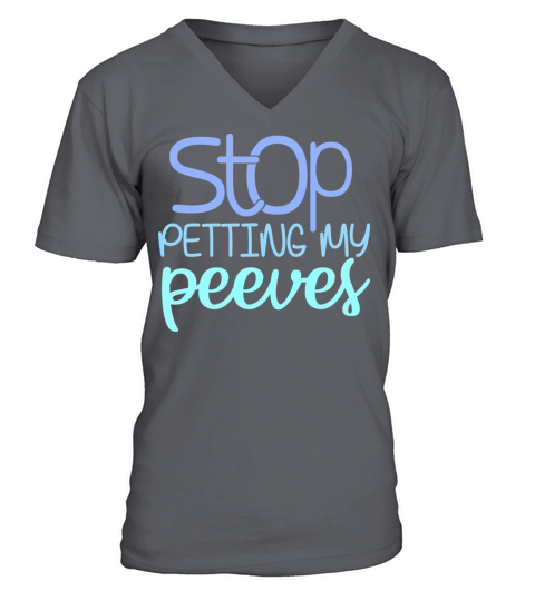 Stop Petting My Peeves Funny Sarcastic Quote V-Neck T-shirt