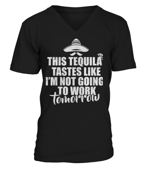 This tequila tastes like Im not going to work tomorrow V-Neck T-shirt