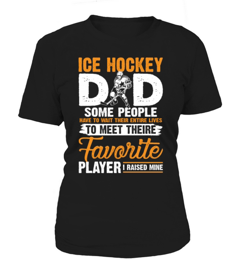 Ice Hockey Dad I Raised My Favorite Player Funny Women's T-Shirt