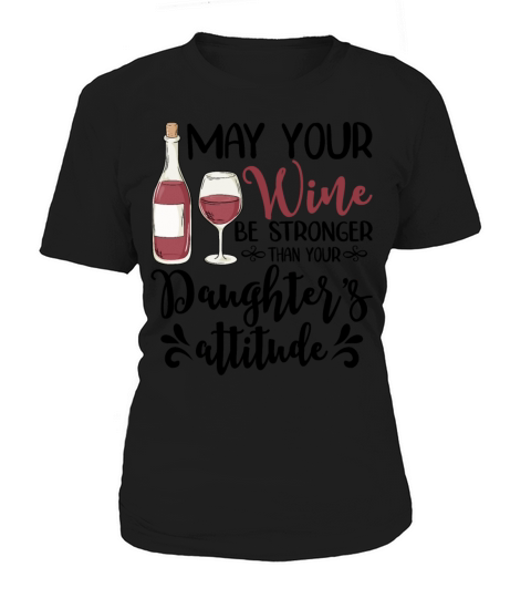 May Your Wine Be Stronger Than Your Daughters Women's T-Shirt