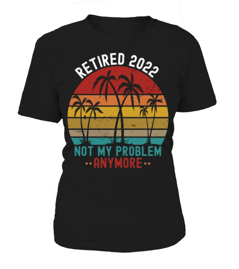 Retired 2022 Not My Problem Anymore Women's T-Shirt