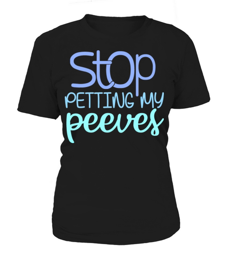 Stop Petting My Peeves Funny Sarcastic Quote Women's T-Shirt