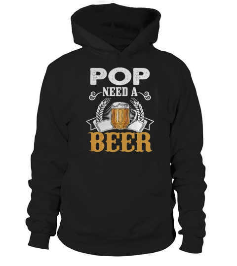 Father Day s Gift Pop Need A Beer Funny T-Shirt Hoodie Unisex