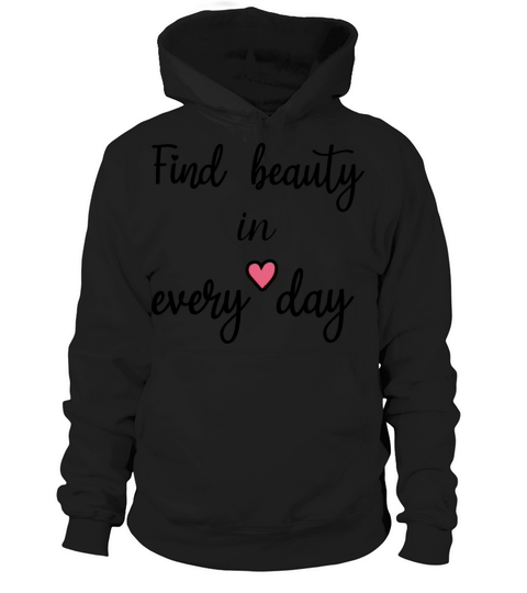 find beauty in every day Hoodie Unisex