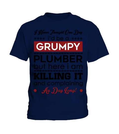 I Never Thought One Day I d Be A Groumpy Plumber Kids T-Shirt