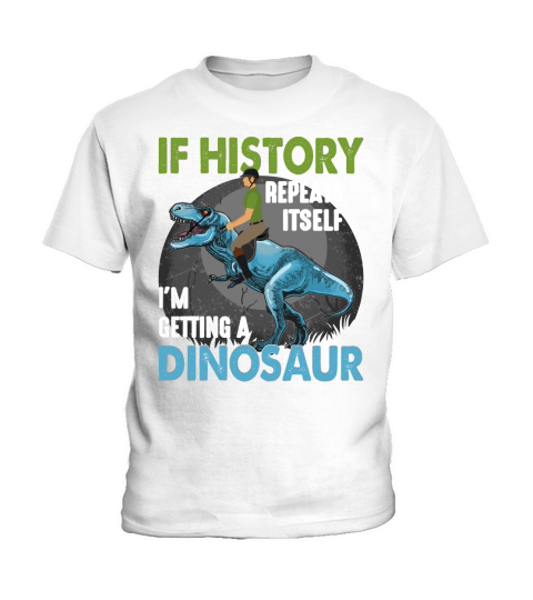 If history repeats itself Im getting a dinosaur(2) Kids T-Shirt