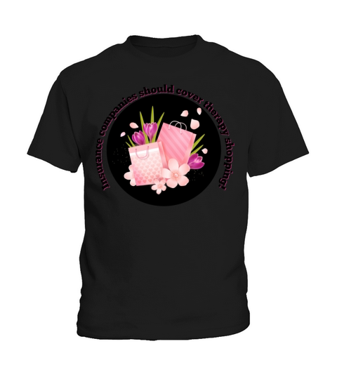 Insurance Companies Should Cover Therapy Shopping Kids T-Shirt
