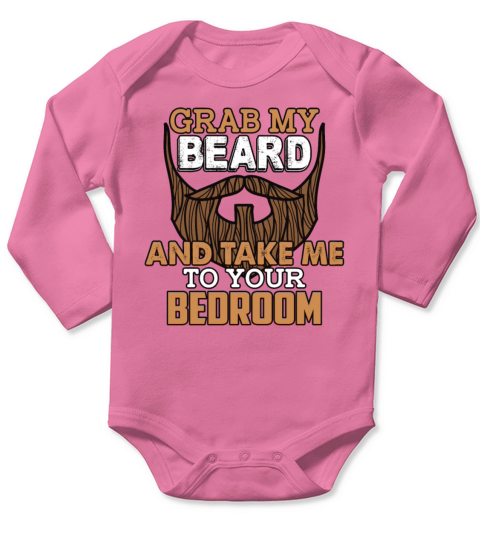 Grab My Beard And Take Me Yo Your Bedroom Long Sleeve Baby One-Piece