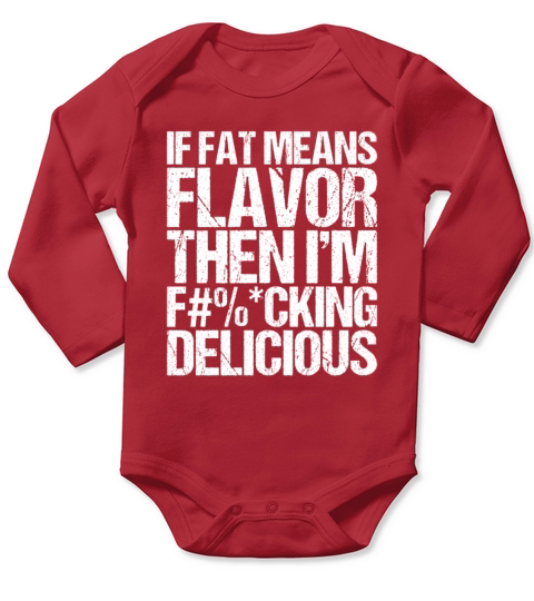 If Fat Means Flavor Then I m Fucking Delicious Long Sleeve Baby One-Piece