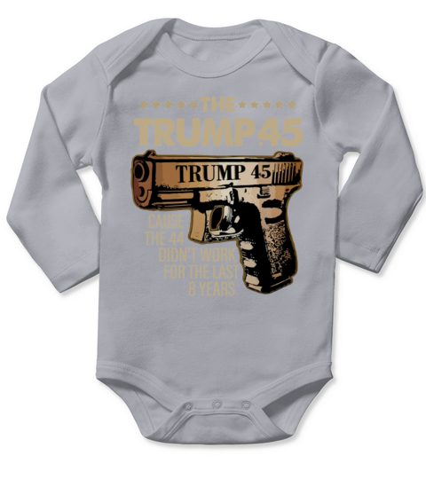 The Trump 45 cause the 44 didn’t work for the last 8 years shirt Long Sleeve Baby One-Piece
