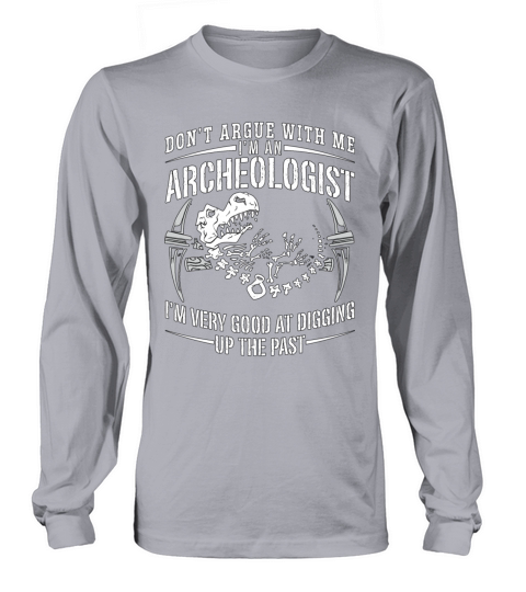 Archaeology Dont Argue With Ancient Archaeologist Long sleeved Unisex