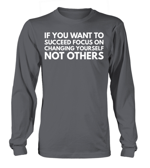 If You Want To Succeed Focus On Changing Yourself Long sleeved Unisex