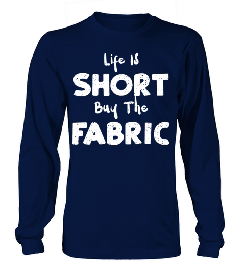 Life Is Short Buy The Fabric Long sleeved Unisex
