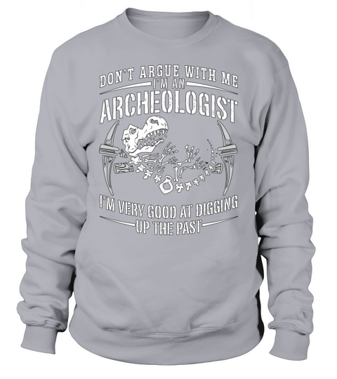 Archaeology Dont Argue With Ancient Archaeologist Sweatshirt Unisex