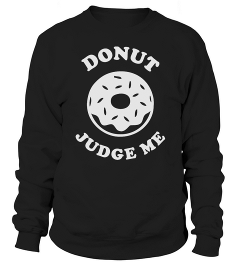 Donut judge me T-Shirt Sweatshirt Unisex