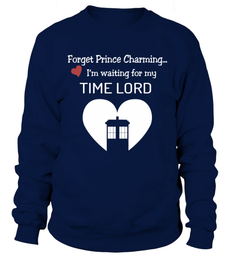 Forget Prince Charming Im waiting for my Time Lord Sweatshirt Unisex