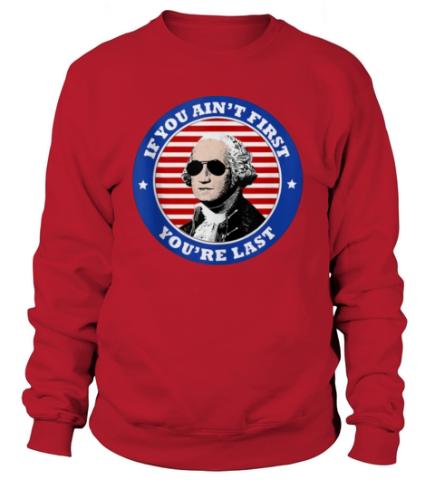 George Washington Sunglasses If You Ain’t First You’re Last shirt Sweatshirt Unisex