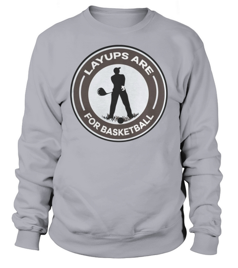 LAYUPS ARE FOR BASKETBALL T-SHIRT Sweatshirt Unisex