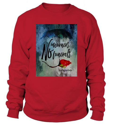 No mourners no funerals six of crows Sweatshirt Unisex