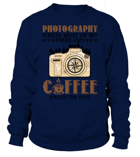 Photography Solves Most Of My Problems Coffee Sweatshirt Unisex