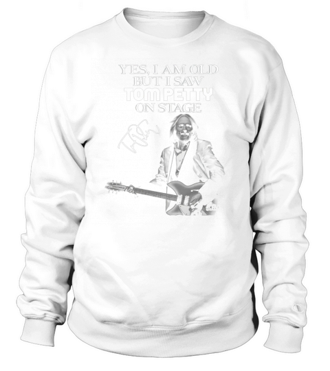 Yes I am old but I saw Tom petty on stage signature shirt Sweatshirt Unisex