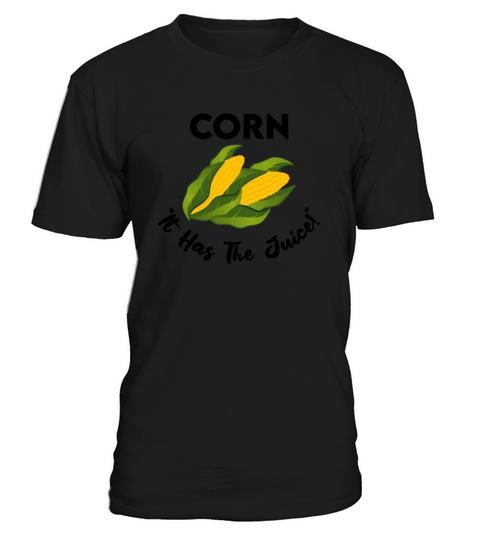 Its Corn - It Has The Juice T-Shirt Unisex