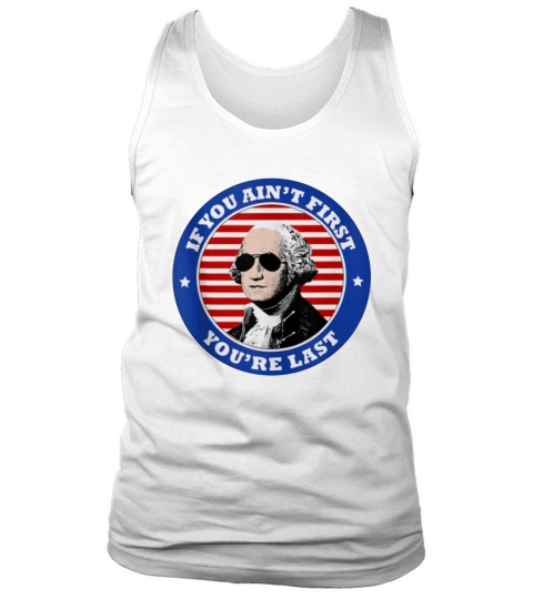 George Washington Sunglasses If You Ain’t First You’re Last shirt Tank Top Unisex