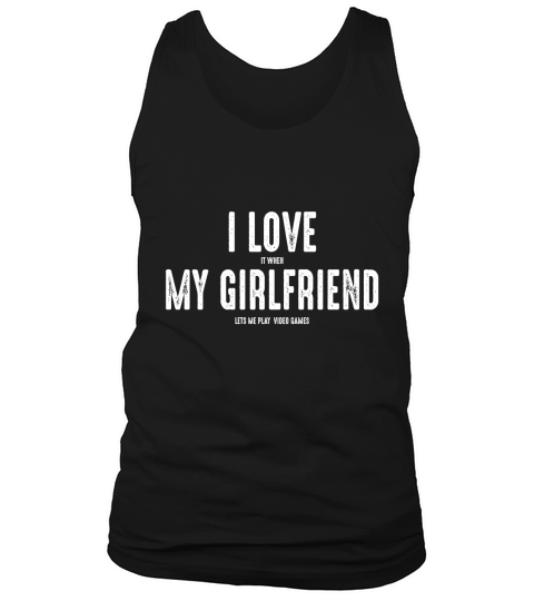 I Love It When My Girlfriend Lets Me Play Video Games Tank Top Unisex