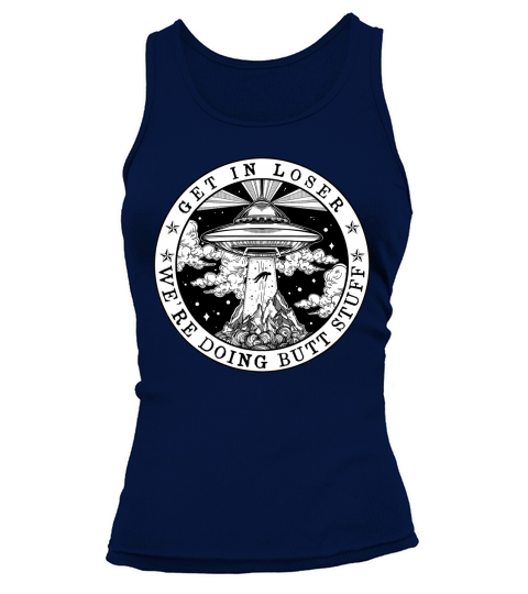 Get In Loser We’Re Doing Butt Stuff Aliens Ufo T-Shirt Tank top Woman