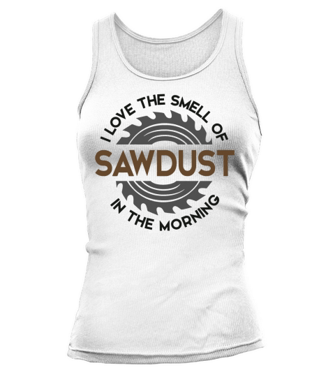 I LOVE THE SMELL OF SAWDUST IN THE MORNING Tank top Woman