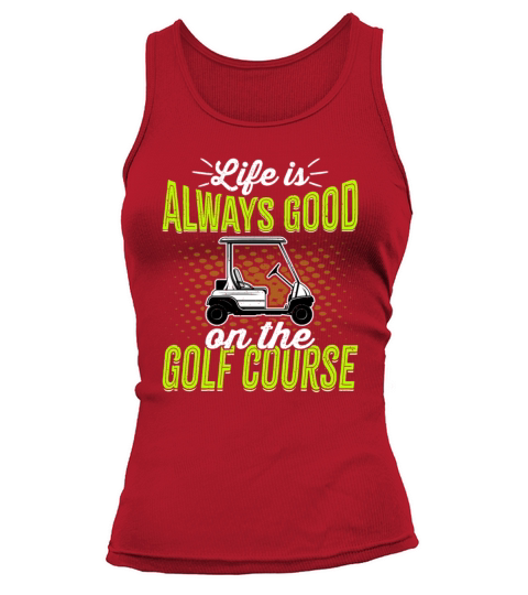 Life Is Always Good on the Golf Course - Golfer Tank top Woman