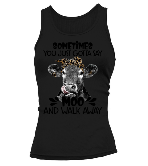 Sometimes You Just Gotta Say Moo And Walk Away Tank top Woman
