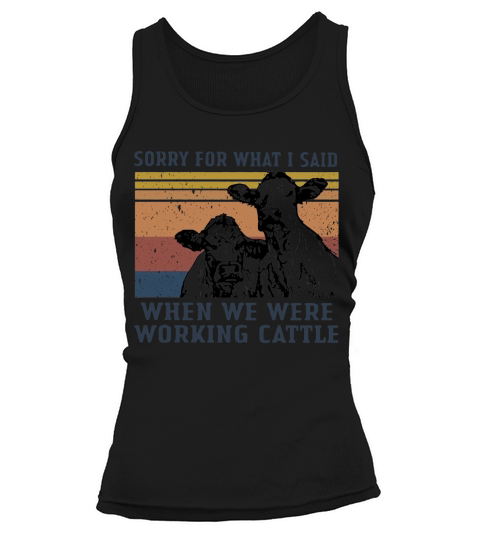 Sorry for what I said when we were working Cattle vintage shirt Tank top Woman