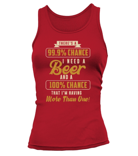 There’s A 99% Chance I Need Beer Beer shirt Tank top Woman