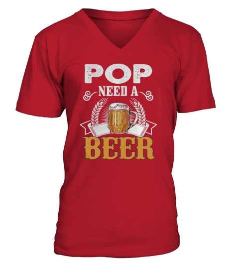 Father Day s Gift Pop Need A Beer Funny T-Shirt V-Neck T-shirt