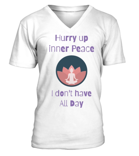 hurry up inner peace i dont have all day V-Neck T-shirt