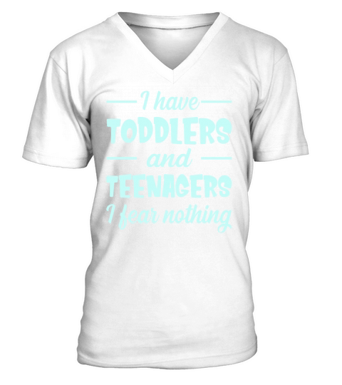 I Have Toddlers And Teenagers I Fear Nothing Funny V-Neck T-shirt