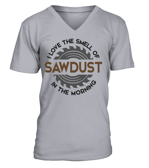 I LOVE THE SMELL OF SAWDUST IN THE MORNING V-Neck T-shirt