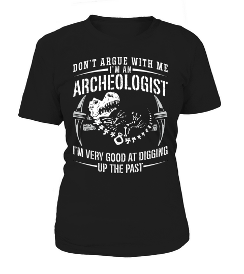 Archaeology Dont Argue With Ancient Archaeologist Women's T-Shirt