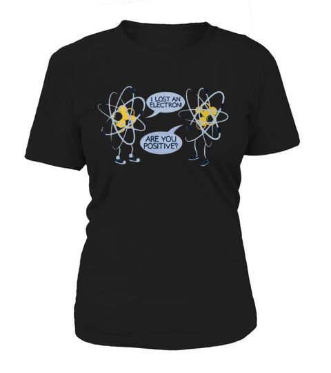 I lost an Electron are you Positive Chemistry Math Shirt, hoodie, tank top Women's T-Shirt