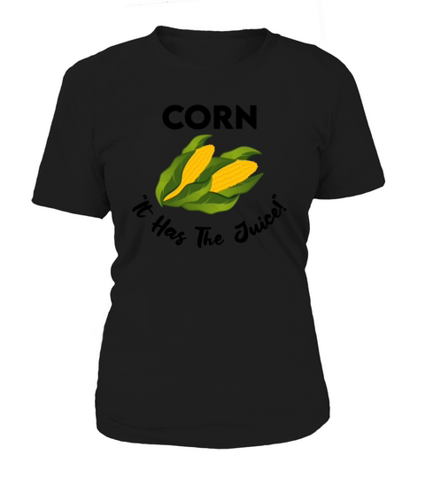 Its Corn - It Has The Juice Women's T-Shirt