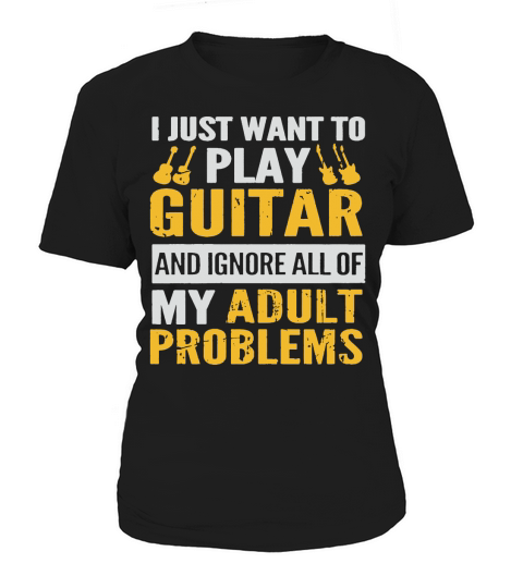 PLAY GUITAR  IGNORE ALL OF MY ADULT PROBLEMS SHIRT TSHIRT HOODIE Women's T-Shirt