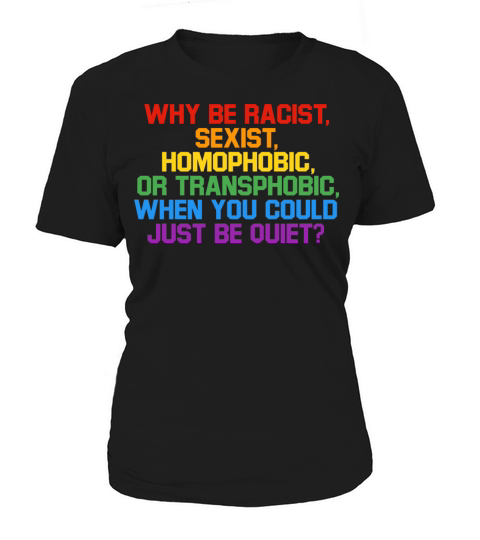 Why Be Racist Sexist Homophobic Shirt Women's T-Shirt