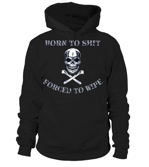 Born to Shit Forced to Wipe Hoodie Unisex